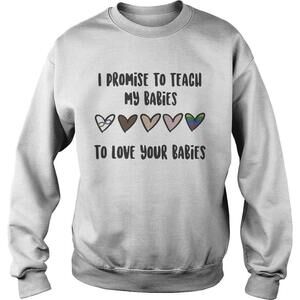 I Promise To Teach My Babies To Love Your Babies Lgbt Sweatshirt